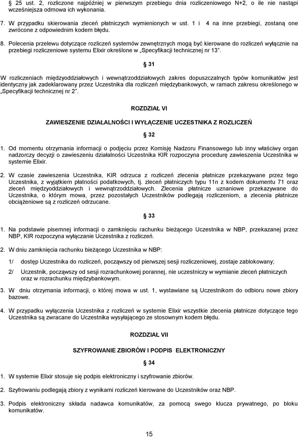 Polecenia przelewu dotyczące rozliczeń systemów zewnętrznych mogą być kierowane do rozliczeń wyłącznie na przebiegi rozliczeniowe systemu Elixir określone w Specyfikacji technicznej nr 13.