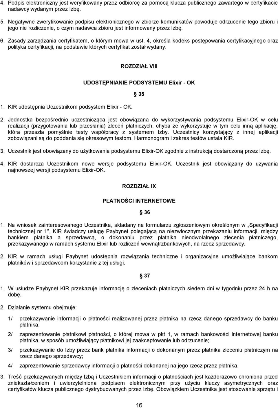 Zasady zarządzania certyfikatem, o którym mowa w ust. 4, określa kodeks postępowania certyfikacyjnego oraz polityka certyfikacji, na podstawie których certyfikat został wydany. ROZDZIAŁ VIII 1.