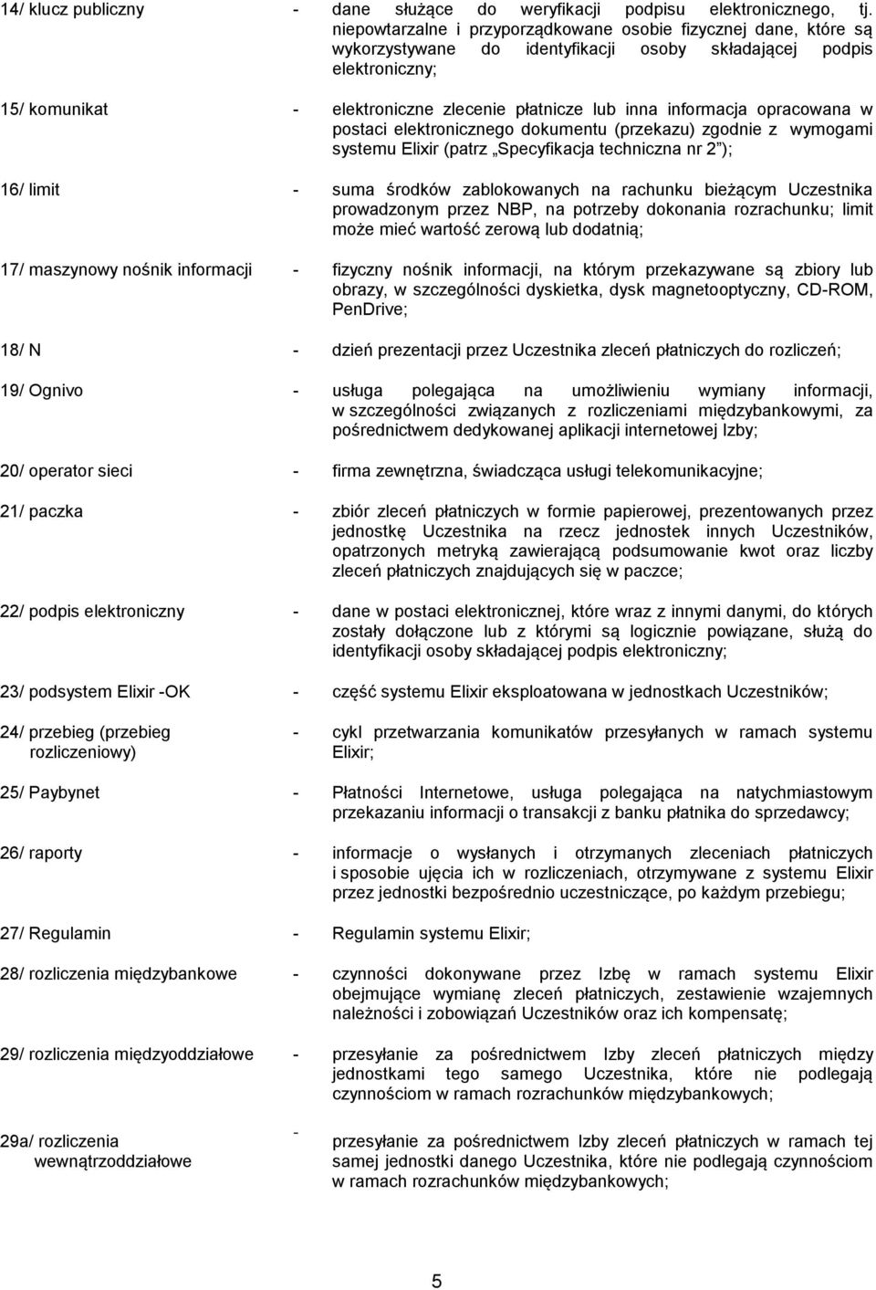 informacja opracowana w postaci elektronicznego dokumentu (przekazu) zgodnie z wymogami systemu Elixir (patrz Specyfikacja techniczna nr 2 ); 16/ limit - suma środków zablokowanych na rachunku