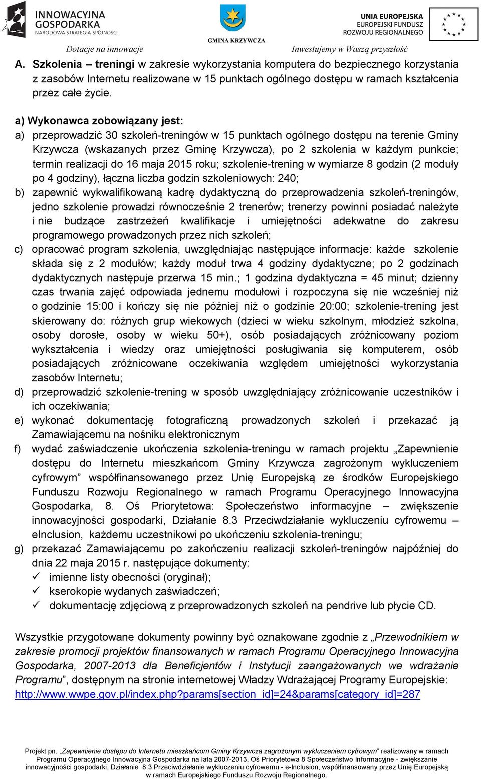 termin realizacji do 16 maja 2015 roku; szkolenie-trening w wymiarze 8 godzin (2 moduły po 4 godziny), łączna liczba godzin szkoleniowych: 240; b) zapewnić wykwalifikowaną kadrę dydaktyczną do