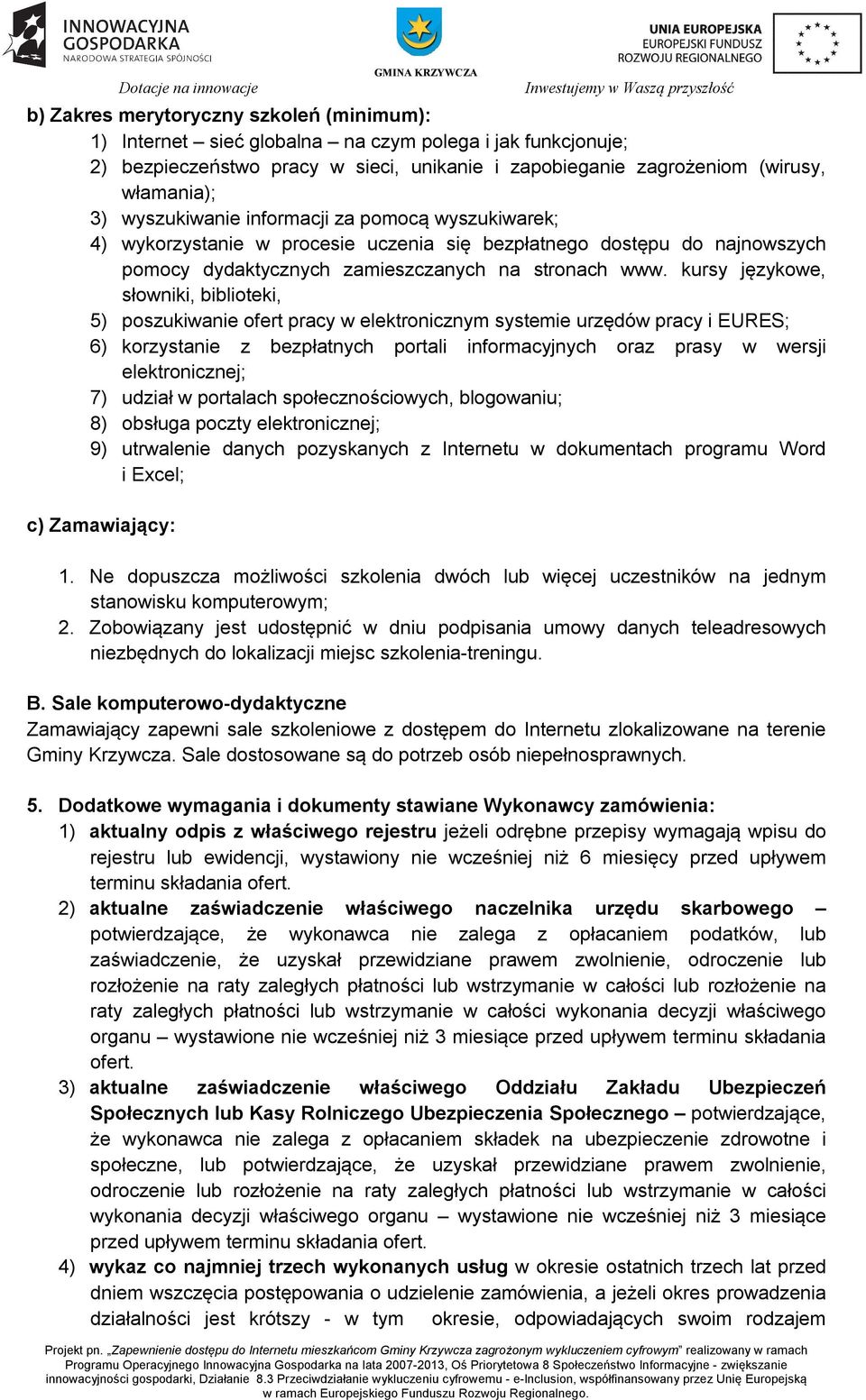 kursy językowe, słowniki, biblioteki, 5) poszukiwanie ofert pracy w elektronicznym systemie urzędów pracy i EURES; 6) korzystanie z bezpłatnych portali informacyjnych oraz prasy w wersji