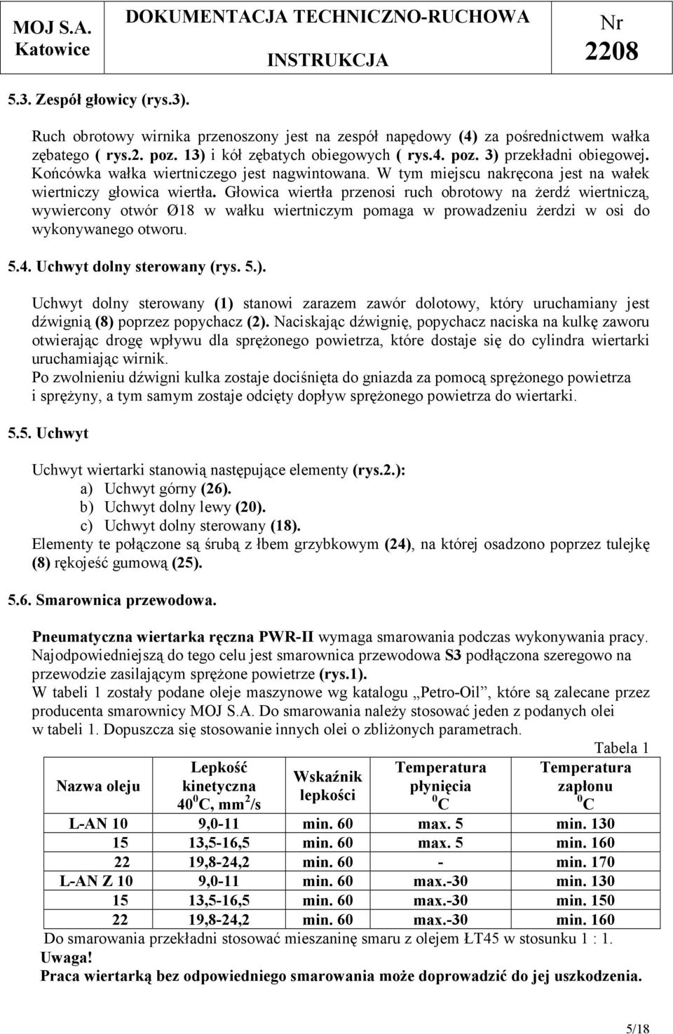 Głowica wiertła przenosi ruch obrotowy na żerdź wiertniczą, wywiercony otwór Ø18 w wałku wiertniczym pomaga w prowadzeniu żerdzi w osi do wykonywanego otworu. 5.4. Uchwyt dolny sterowany (rys. 5.).