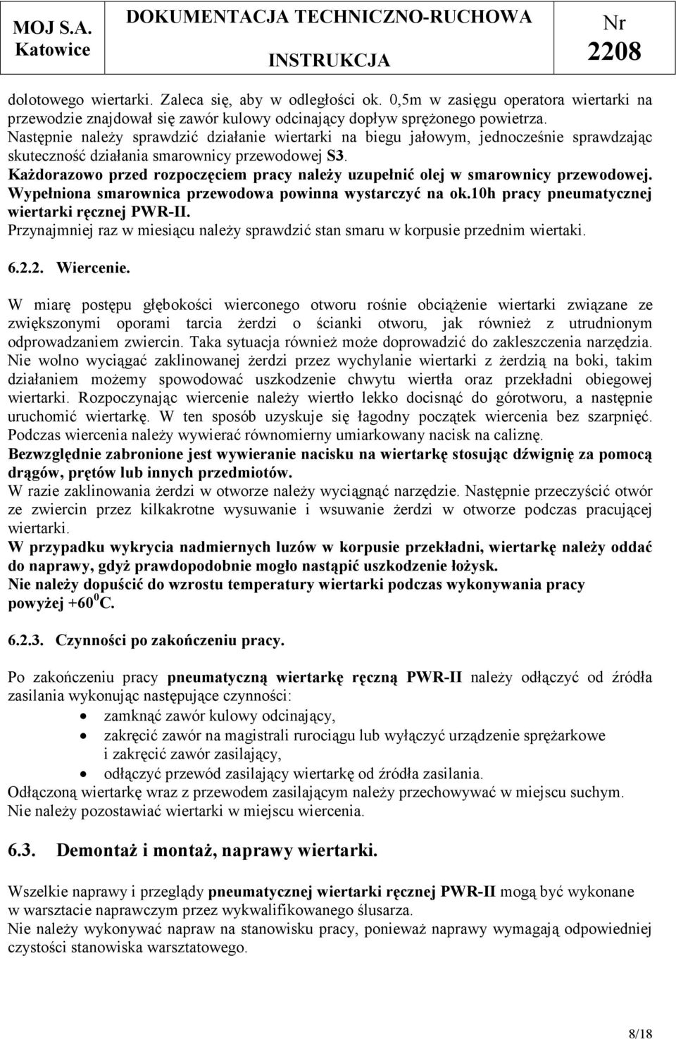 Każdorazowo przed rozpoczęciem pracy należy uzupełnić olej w smarownicy przewodowej. Wypełniona smarownica przewodowa powinna wystarczyć na ok.10h pracy pneumatycznej wiertarki ręcznej PWR-II.