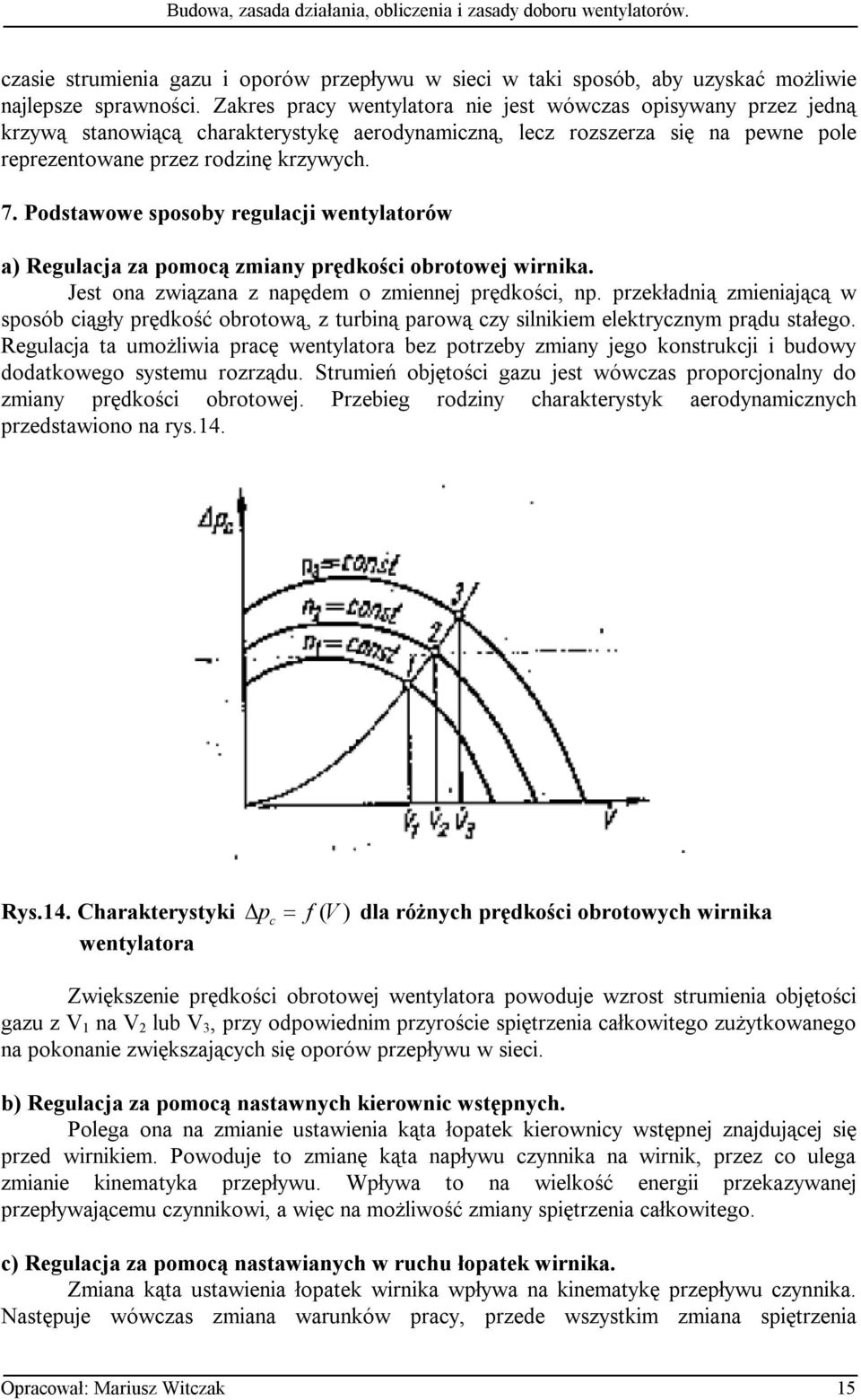 Podstawowe sposoby regulacji wentylatorów a) Regulacja za pomocą zmiany prędkości obrotowej wirnika. Jest ona związana z napędem o zmiennej prędkości, np.