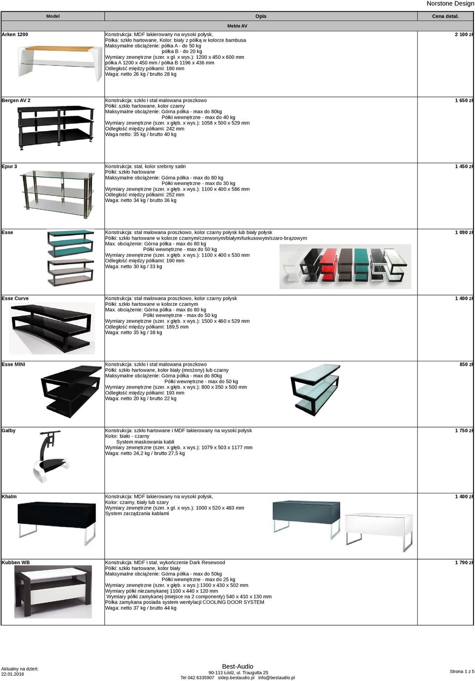 ): 1200 x 450 x 600 mm półka A 1200 x 450 mm / półka B 1196 x 436 mm Odległość między półkami: 180 mm Waga: netto 26 kg / brutto 28 kg 2 100 zł Bergen AV 2 Maksymalne obciążenie: Górna półka - max do