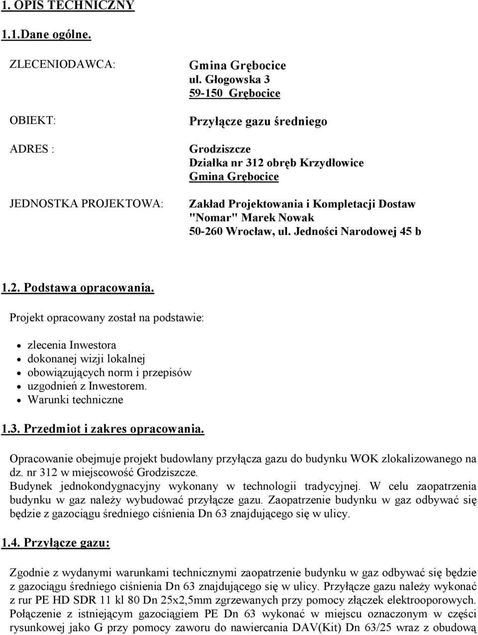 Jedności Narodowej 45 b 1.2. Podstawa opracowania. Projekt opracowany został na podstawie: zlecenia Inwestora dokonanej wizji lokalnej obowiązujących norm i przepisów uzgodnień z Inwestorem.