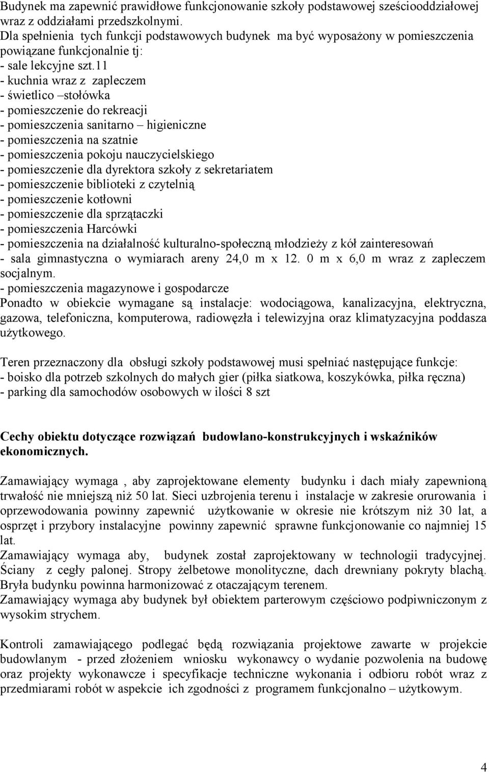 11 - kuchnia wraz z zapleczem - świetlico stołówka - pomieszczenie do rekreacji - pomieszczenia sanitarno higieniczne - pomieszczenia na szatnie - pomieszczenia pokoju nauczycielskiego -