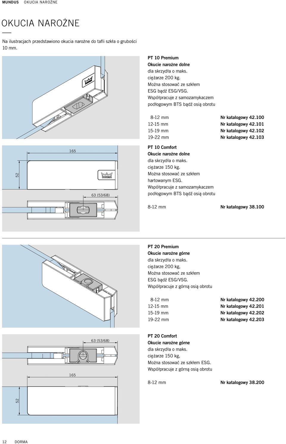 102 19-22 mm Nr katalogowy 42.103 52 165 63 (53/68) PT 10 Comfort Okucie narożne dolne dla skrzydła o maks. ciężarze 150 kg. Można stosować ze szkłem hartowanym ESG.