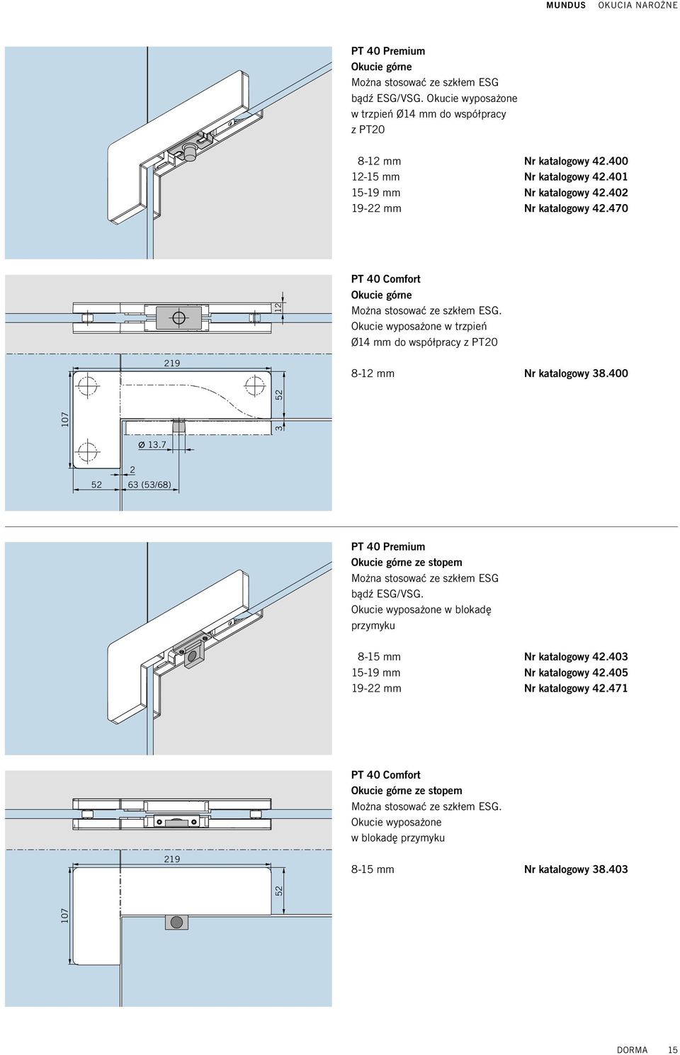 Okucie wyposażone w trzpień Ø14 mm do współpracy z PT20 219 8-12 mm Nr katalogowy 38.400 107 3 52 Ø 13.7 52 2 63 (53/68) PT 40 Premium Okucie górne ze stopem Można stosować ze szkłem ESG bądź ESG/VSG.