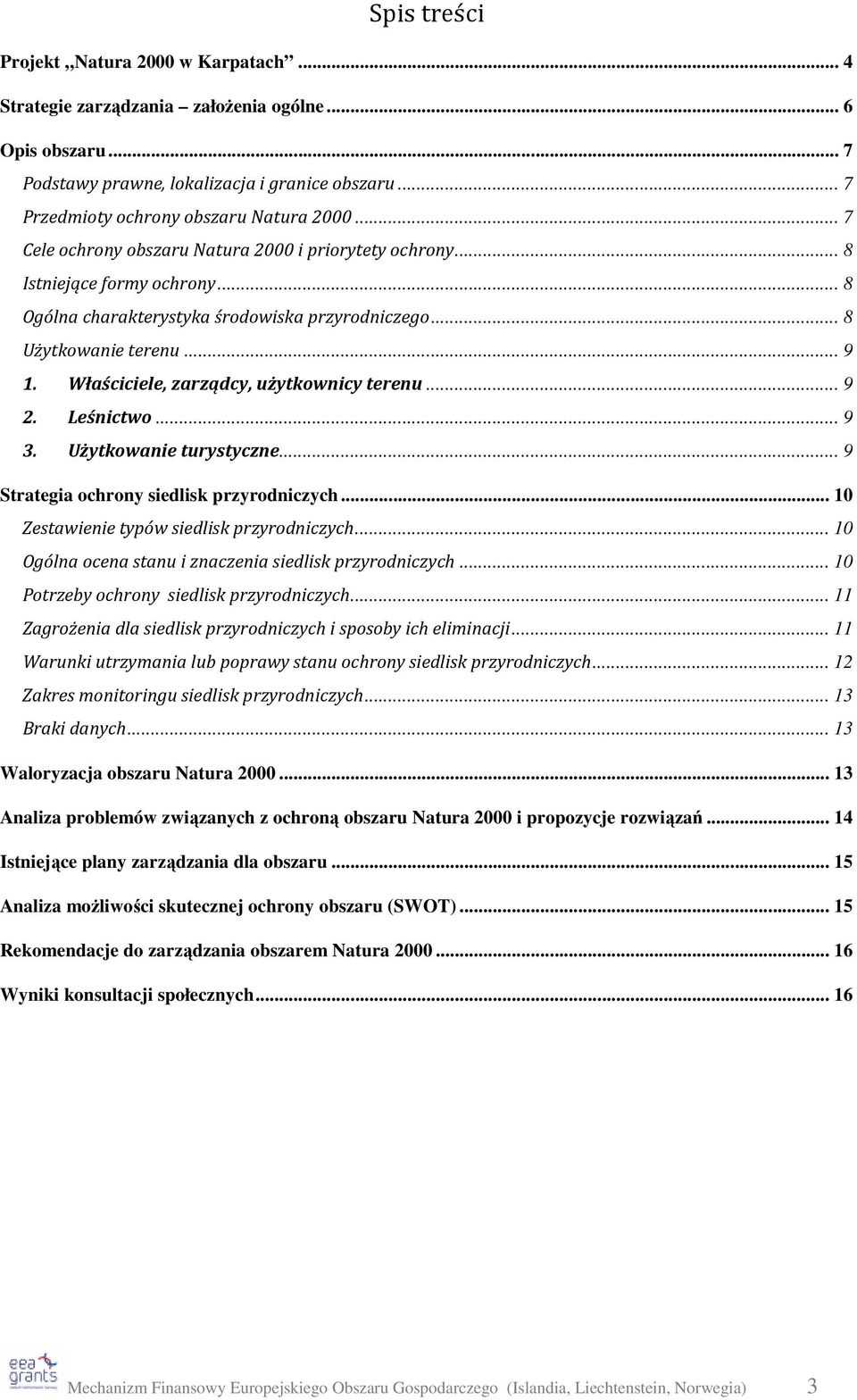 Właściciele, zarządcy, użytkownicy terenu... 9 2. Leśnictwo... 9 3. Użytkowanie turystyczne... 9 Strategia ochrony siedlisk przyrodniczych... 10 Zestawienie typów siedlisk przyrodniczych.