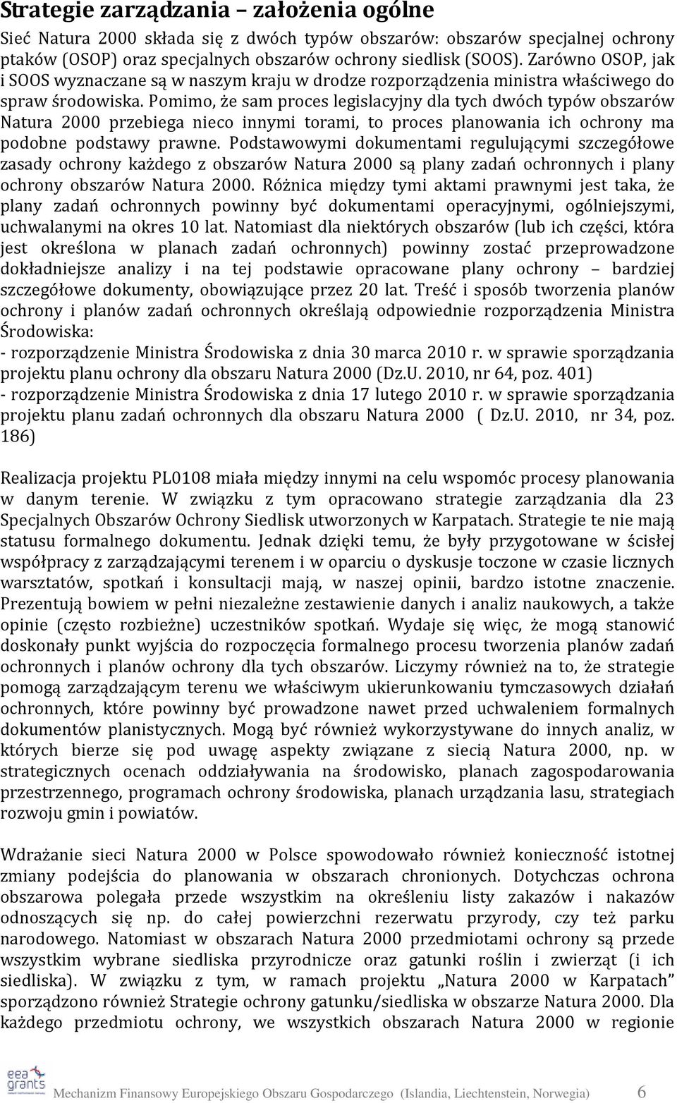 Pomimo, że sam proces legislacyjny dla tych dwóch typów obszarów Natura 2000 przebiega nieco innymi torami, to proces planowania ich ochrony ma podobne podstawy prawne.