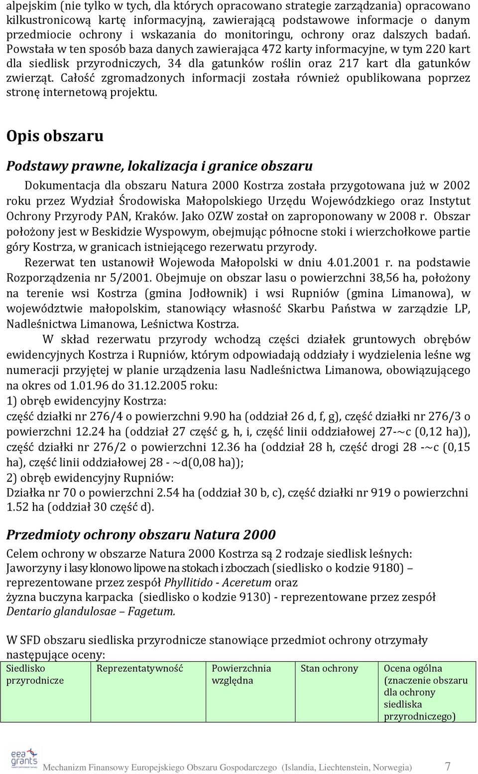 Powstała w ten sposób baza danych zawierająca 472 karty informacyjne, w tym 220 kart dla siedlisk przyrodniczych, 34 dla gatunków roślin oraz 217 kart dla gatunków zwierząt.