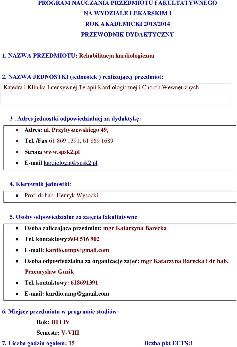 Przybyszewskiego 49, Tel. /Fax 61 869 1391, 61 869 1689 Strona www.spsk2.pl E-mail kardiologia@spsk2.pl 4. Kierownik jednostki: Prof. dr hab. Henryk Wysocki 5.