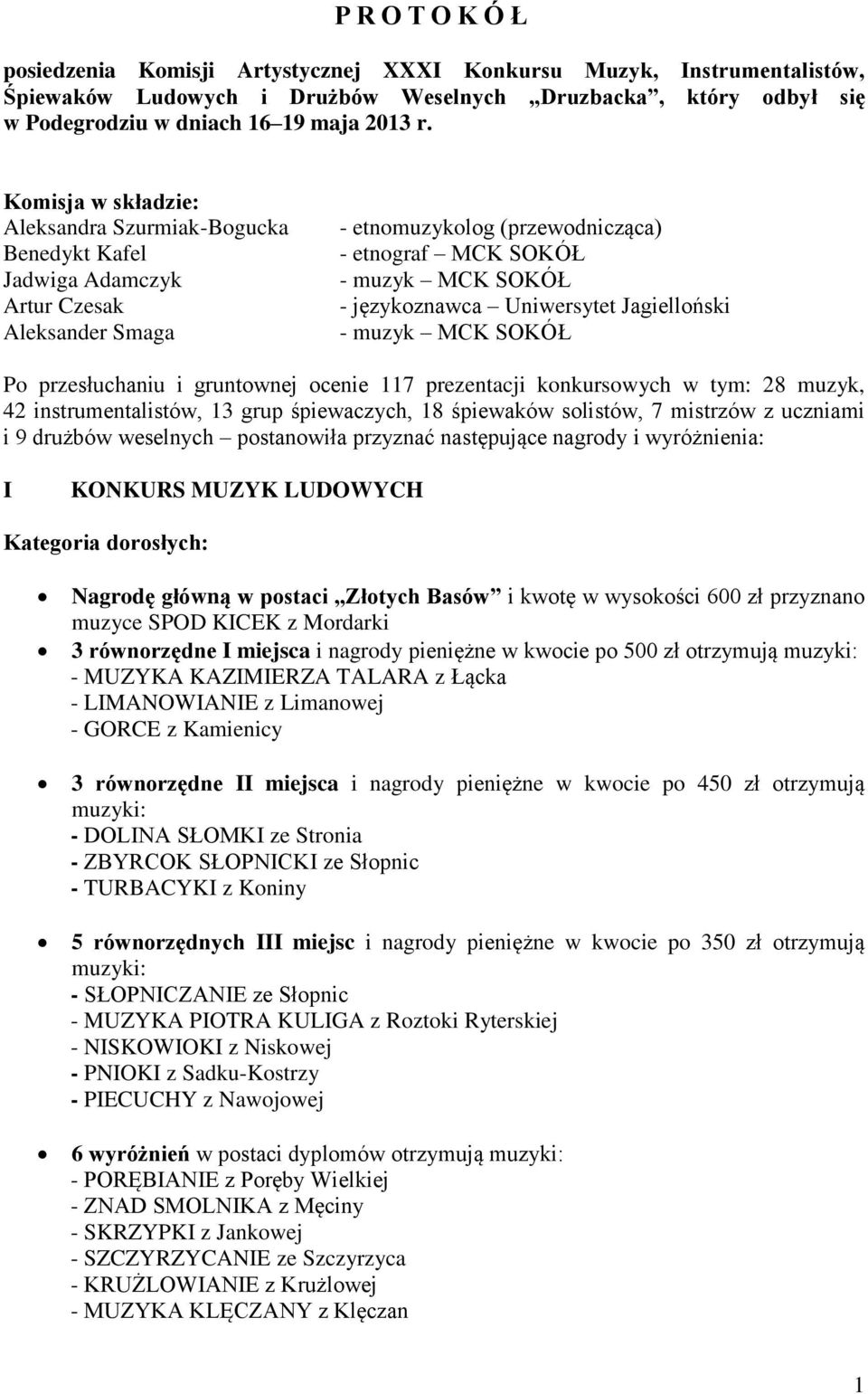 Uniwersytet Jagielloński - muzyk MCK SOKÓŁ Po przesłuchaniu i gruntownej ocenie 117 prezentacji konkursowych w tym: 28 muzyk, 42 instrumentalistów, 13 grup śpiewaczych, 18 śpiewaków solistów, 7