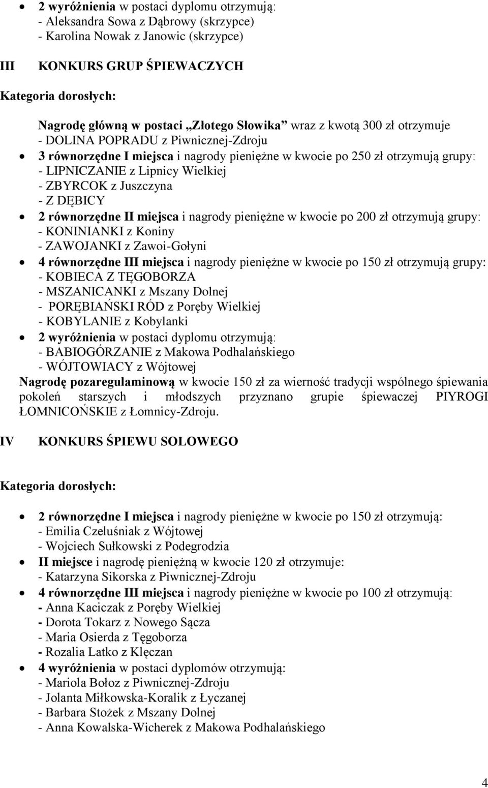 DĘBICY 2 równorzędne II miejsca i nagrody pieniężne w kwocie po 200 zł otrzymują grupy: - KONINIANKI z Koniny - ZAWOJANKI z Zawoi-Gołyni 4 równorzędne III miejsca i nagrody pieniężne w kwocie po 150