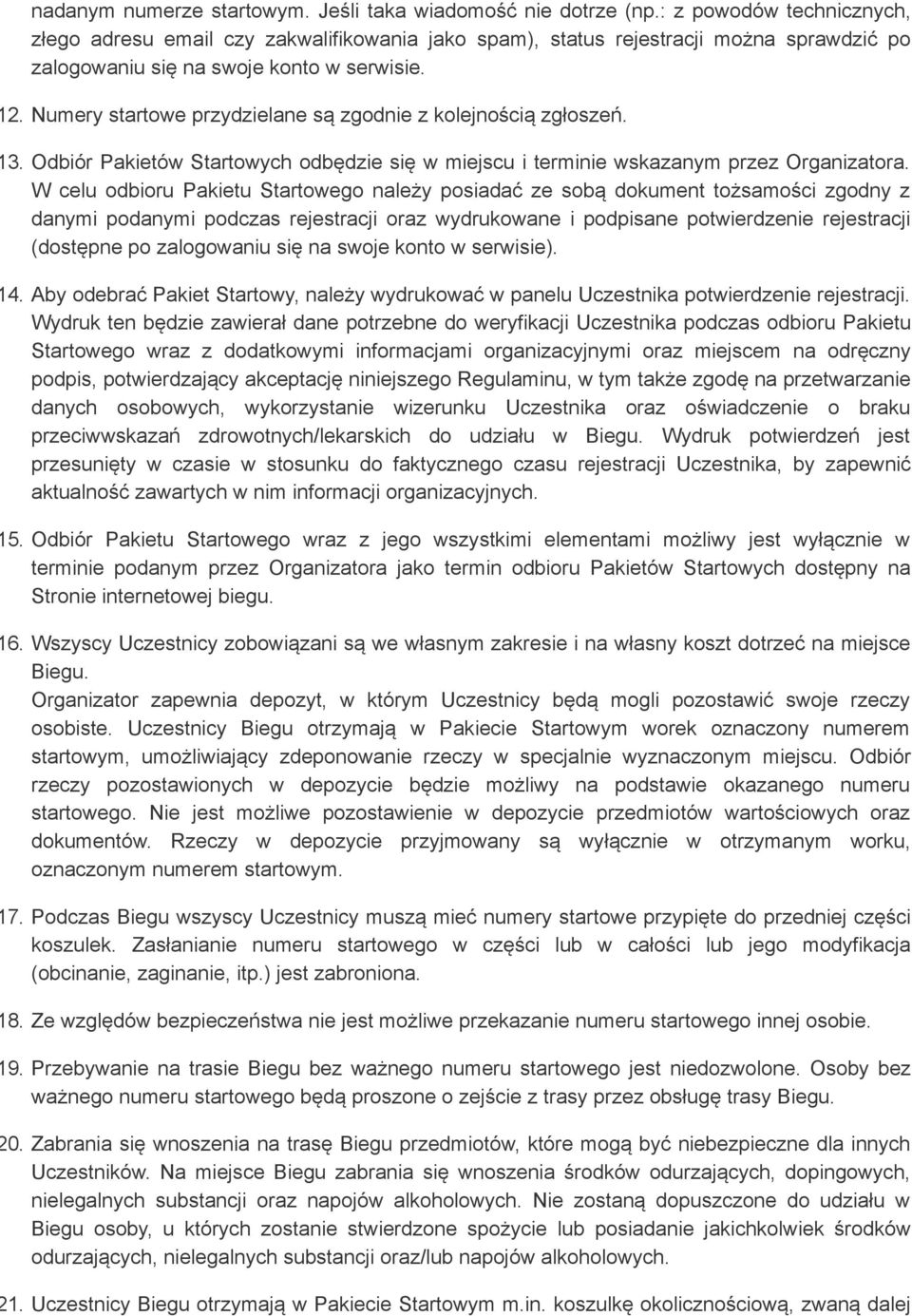 Numery startowe przydzielane są zgodnie z kolejnością zgłoszeń. 13. Odbiór Pakietów Startowych odbędzie się w miejscu i terminie wskazanym przez Organizatora.