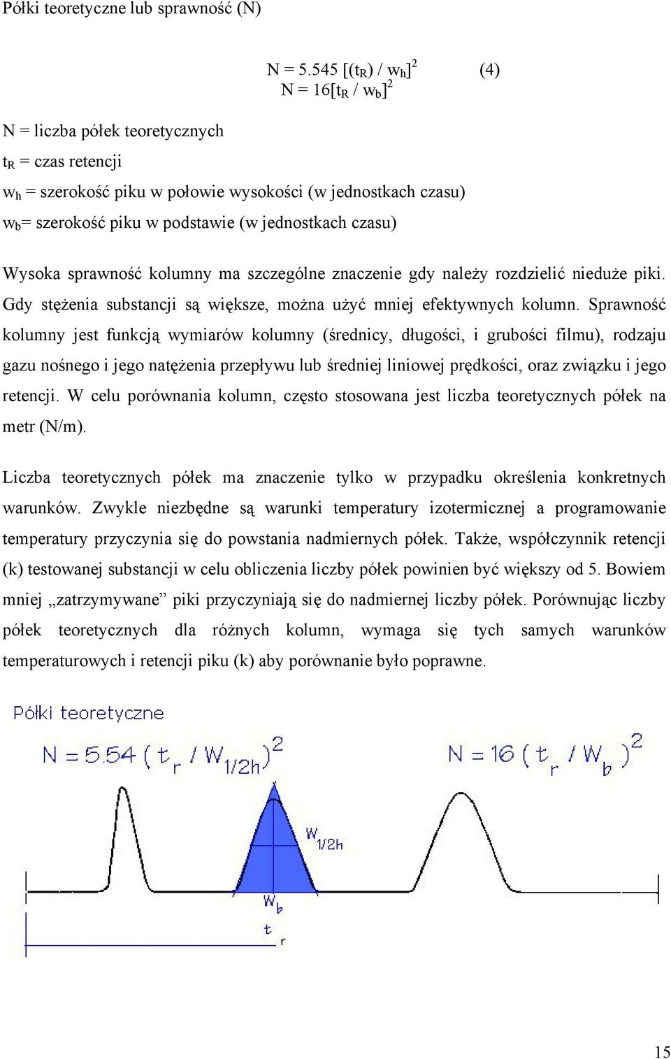 jednostkach czasu) Wysoka sprawność kolumny ma szczególne znaczenie gdy należy rozdzielić nieduże piki. Gdy stężenia substancji są większe, można użyć mniej efektywnych kolumn.