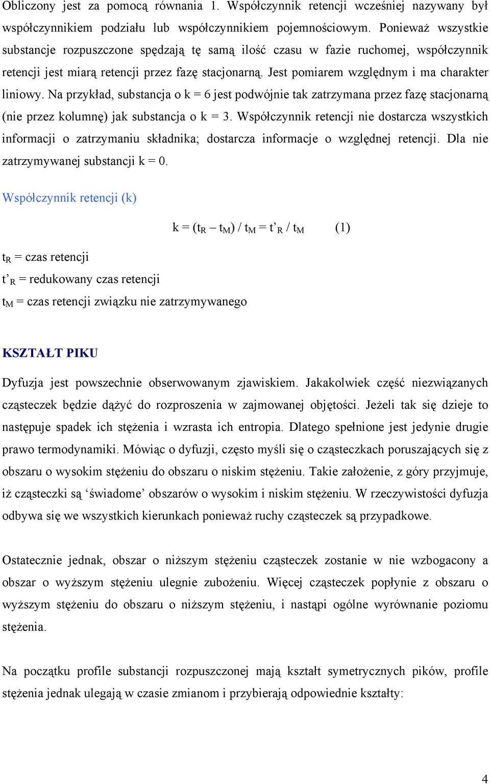 Jest pomiarem względnym i ma charakter liniowy. Na przykład, substancja o k = 6 jest podwójnie tak zatrzymana przez fazę stacjonarną (nie przez kolumnę) jak substancja o k = 3.