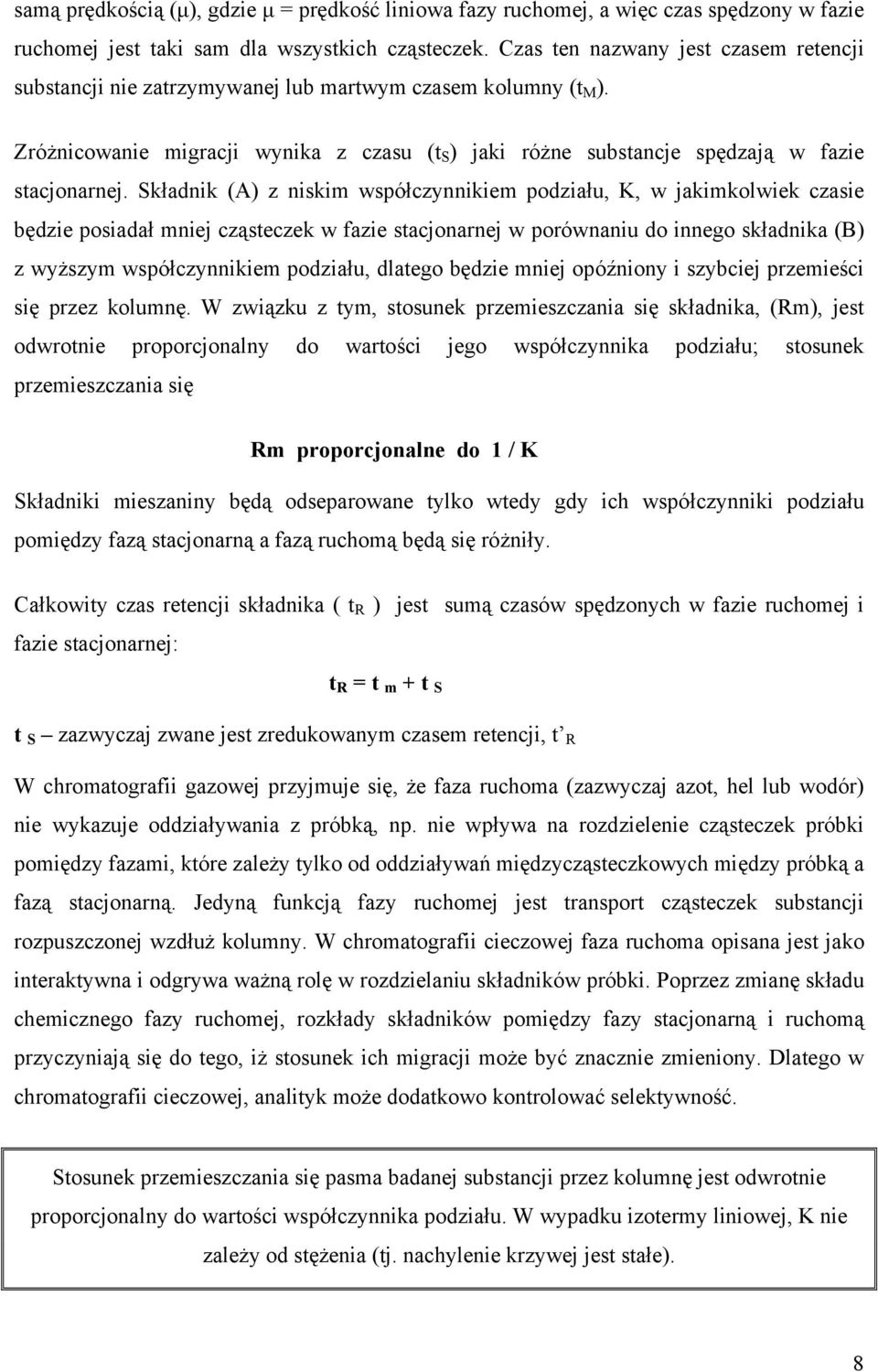 Składnik (A) z niskim współczynnikiem podziału, K, w jakimkolwiek czasie będzie posiadał mniej cząsteczek w fazie stacjonarnej w porównaniu do innego składnika (B) z wyższym współczynnikiem podziału,