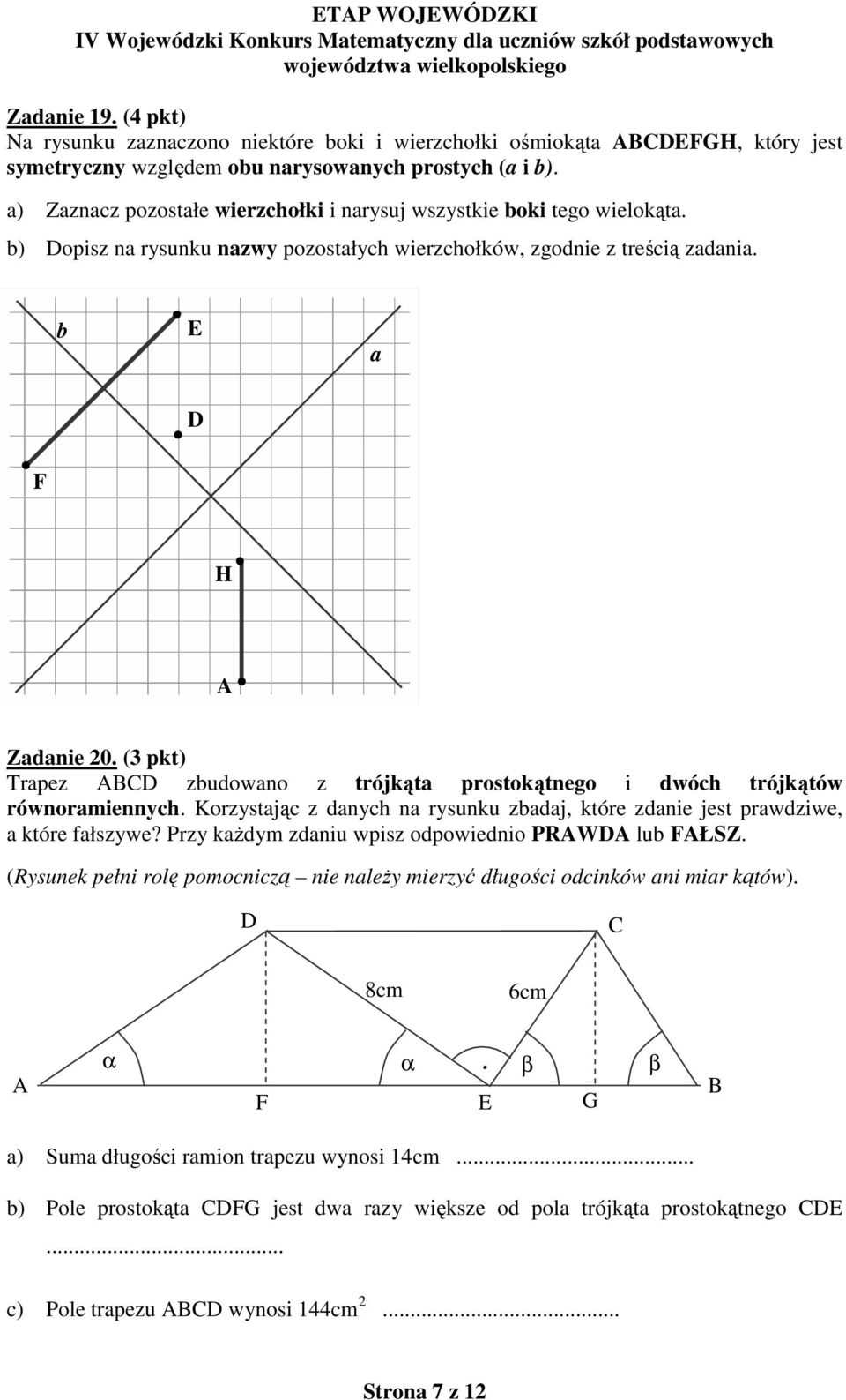 (3 pkt) Trapez ABCD zbudowano z trójkąta prostokątnego i dwóch trójkątów równoramiennych. Korzystając z danych na rysunku zbadaj, które zdanie jest prawdziwe, a które fałszywe?
