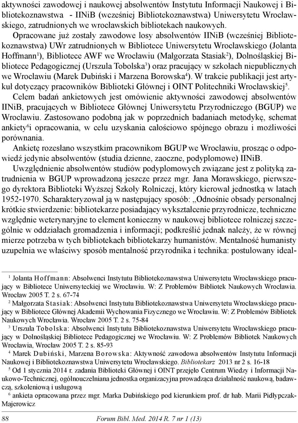 Opracowane już zostały zawodowe losy absolwentów IINiB (wcześniej Bibliotekoznawstwa) UWr zatrudnionych w Bibliotece Uniwersytetu Wrocławskiego (Jolanta Hoffmann 1 ), Bibliotece AWF we Wrocławiu