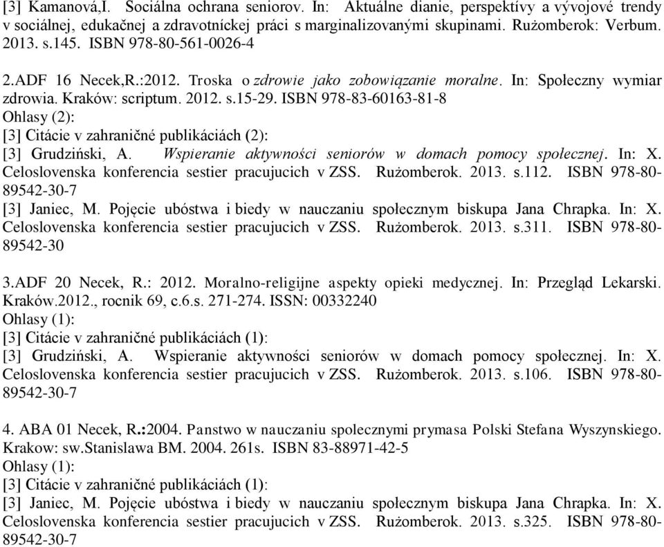 ISBN 978-83-60163-81-8 Ohlasy (2): [3] Citácie v zahraničné publikáciách (2): [3] Grudziński, A. Wspieranie aktywności seniorów w domach pomocy społecznej. In: X.