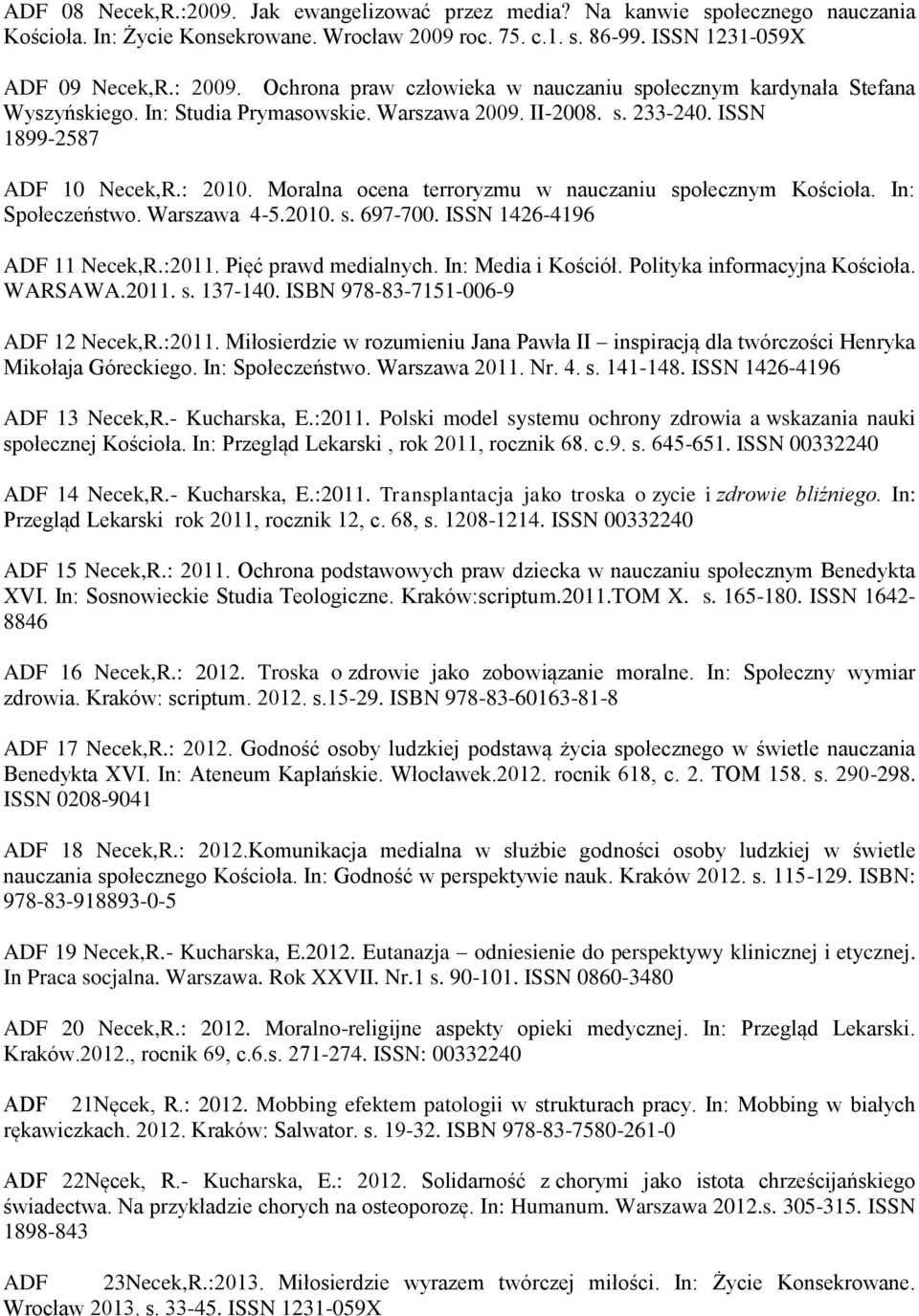 Moralna ocena terroryzmu w nauczaniu społecznym Kościoła. In: Społeczeństwo. Warszawa 4-5.2010. s. 697-700. ISSN 1426-4196 ADF 11 Necek,R.:2011. Pięć prawd medialnych. In: Media i Kościół.