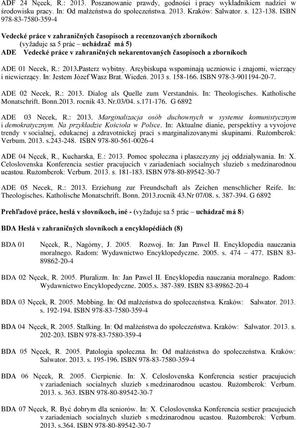 ADE 01 Necek, R.: 2013.Pasterz wybitny. Arcybiskupa wspominają uczniowie i znajomi, wierzący i niewierzący. In: Jestem Józef Wasz Brat. Wiedeń. 2013 s. 158-166. ISBN 978-3-901194-20-7.