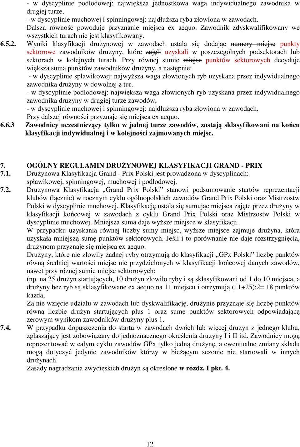 Wyniki klasyfikacji drużynowej w zawodach ustala się dodając numery miejsc punkty sektorowe zawodników drużyny, które zajęli uzyskali w poszczególnych podsektorach lub sektorach w kolejnych turach.