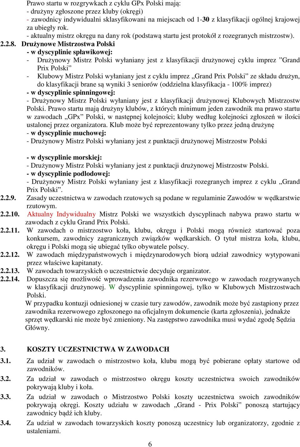 Drużynowe Mistrzostwa Polski - w dyscyplinie spławikowej: - Drużynowy Mistrz Polski wyłaniany jest z klasyfikacji drużynowej cyklu imprez Grand Prix Polski - Klubowy Mistrz Polski wyłaniany jest z