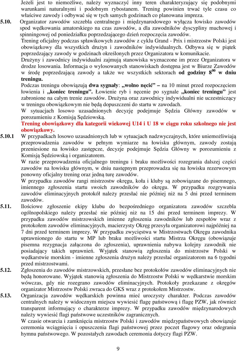 Organizator zawodów szczebla centralnego i międzynarodowego wyłącza łowisko zawodów spod wędkowania amatorskiego na czas zawodów, a dla zawodników dyscypliny muchowej i spinningowej od poniedziałku