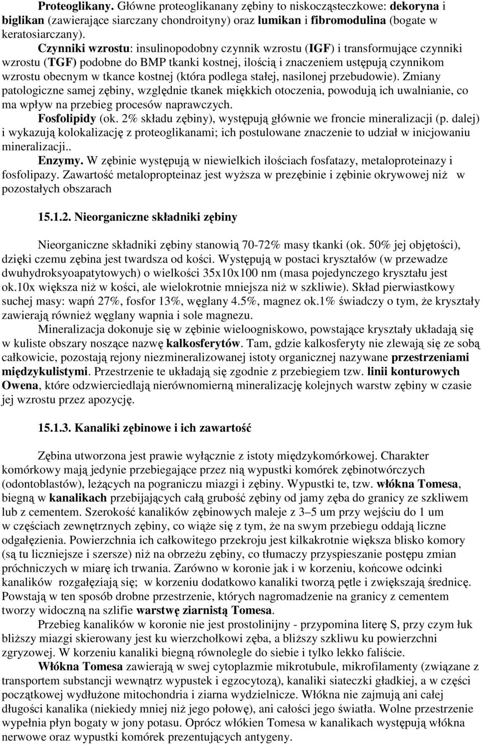 (która podlega stałej, nasilonej przebudowie). Zmiany patologiczne samej zębiny, względnie tkanek miękkich otoczenia, powodują ich uwalnianie, co ma wpływ na przebieg procesów naprawczych.