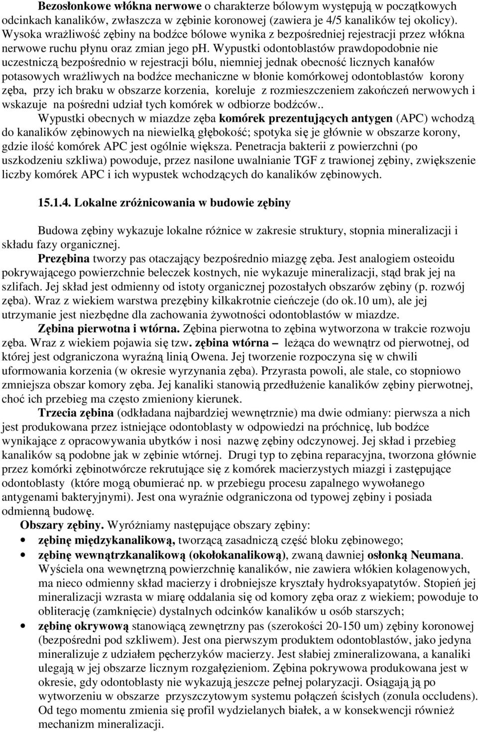 Wypustki odontoblastów prawdopodobnie nie uczestniczą bezpośrednio w rejestracji bólu, niemniej jednak obecność licznych kanałów potasowych wraŝliwych na bodźce mechaniczne w błonie komórkowej