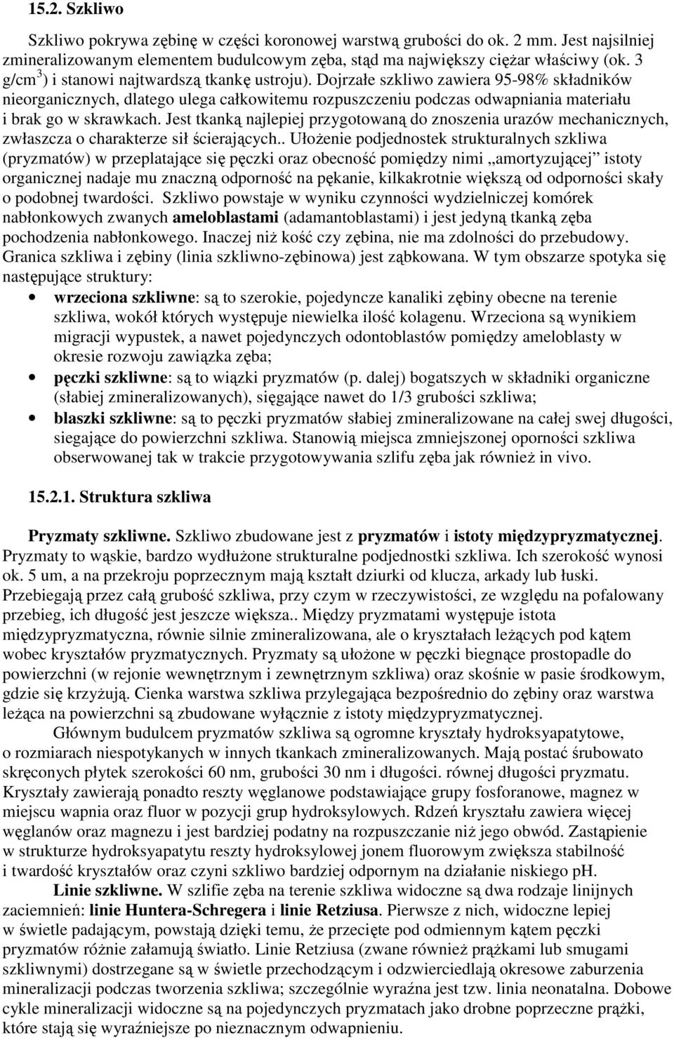 Dojrzałe szkliwo zawiera 95-98% składników nieorganicznych, dlatego ulega całkowitemu rozpuszczeniu podczas odwapniania materiału i brak go w skrawkach.