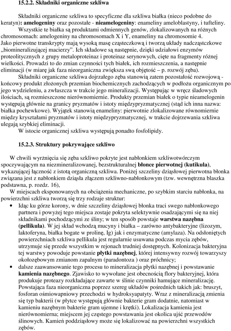 Jako pierwotne transkrypty mają wysoką masę cząsteczkową i tworzą układy nadcząstczkowe biomineralizującej macierzy.