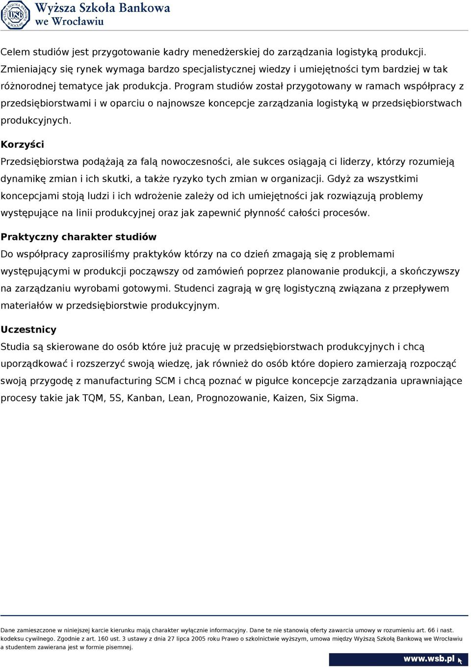 Program studiów został przygotowany w ramach współpracy z przedsiębiorstwami i w oparciu o najnowsze koncepcje zarządzania logistyką w przedsiębiorstwach produkcyjnych.