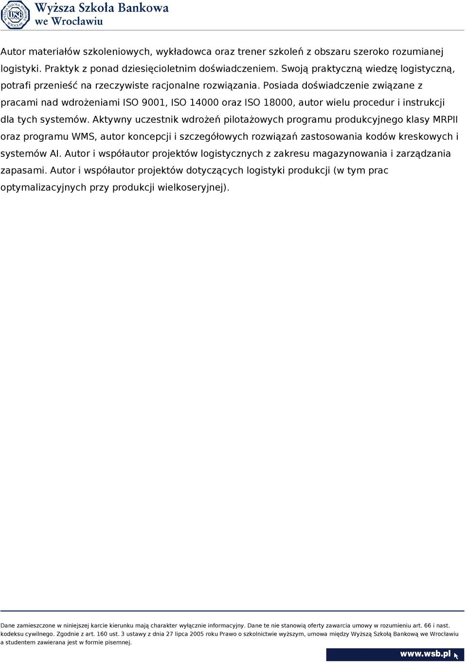 Posiada doświadczenie związane z pracami nad wdrożeniami ISO 9001, ISO 14000 oraz ISO 18000, autor wielu procedur i instrukcji dla tych systemów.