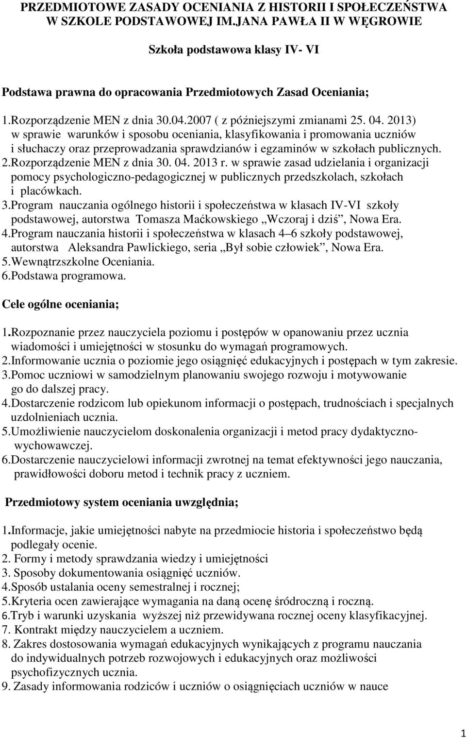 2013) w sprawie warunków i sposobu oceniania, klasyfikowania i promowania uczniów i słuchaczy oraz przeprowadzania sprawdzianów i egzaminów w szkołach publicznych. 2.Rozporządzenie MEN z dnia 30. 04.