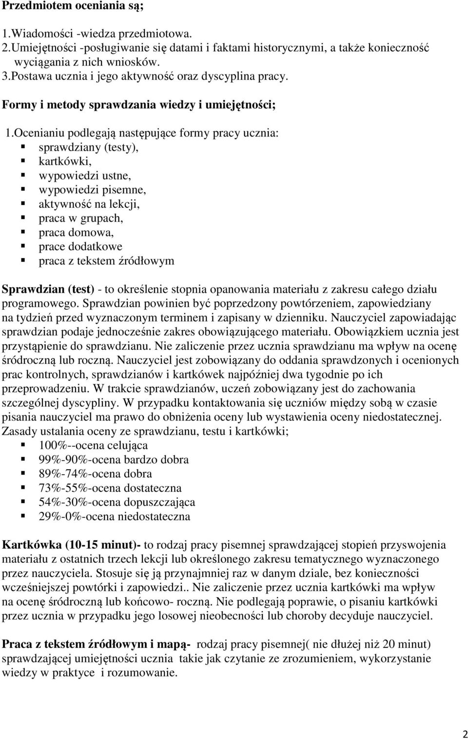 Ocenianiu podlegają następujące formy pracy ucznia: sprawdziany (testy), kartkówki, wypowiedzi ustne, wypowiedzi pisemne, aktywność na lekcji, praca w grupach, praca domowa, prace dodatkowe praca z