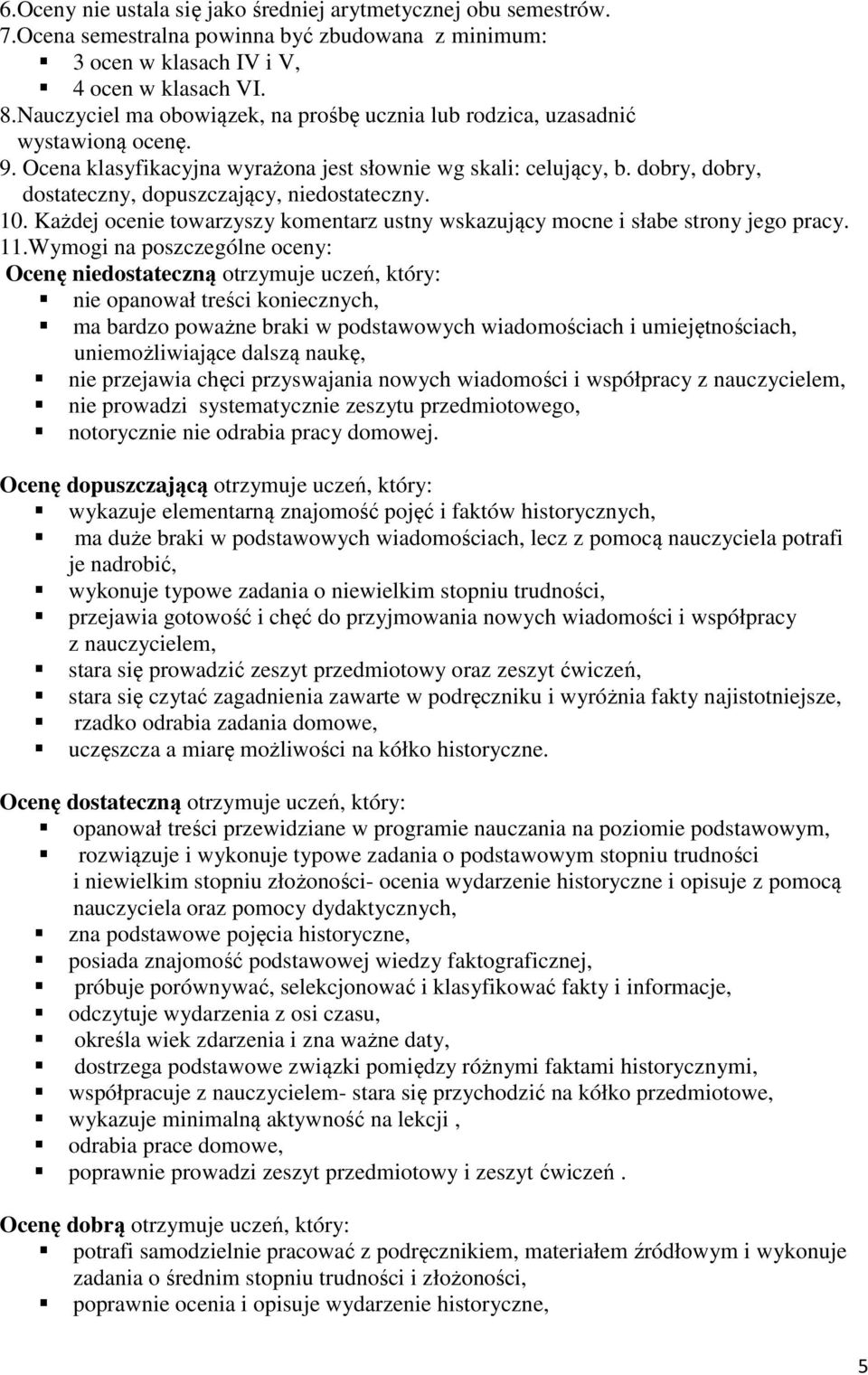 dobry, dobry, dostateczny, dopuszczający, niedostateczny. 10. Każdej ocenie towarzyszy komentarz ustny wskazujący mocne i słabe strony jego pracy. 11.