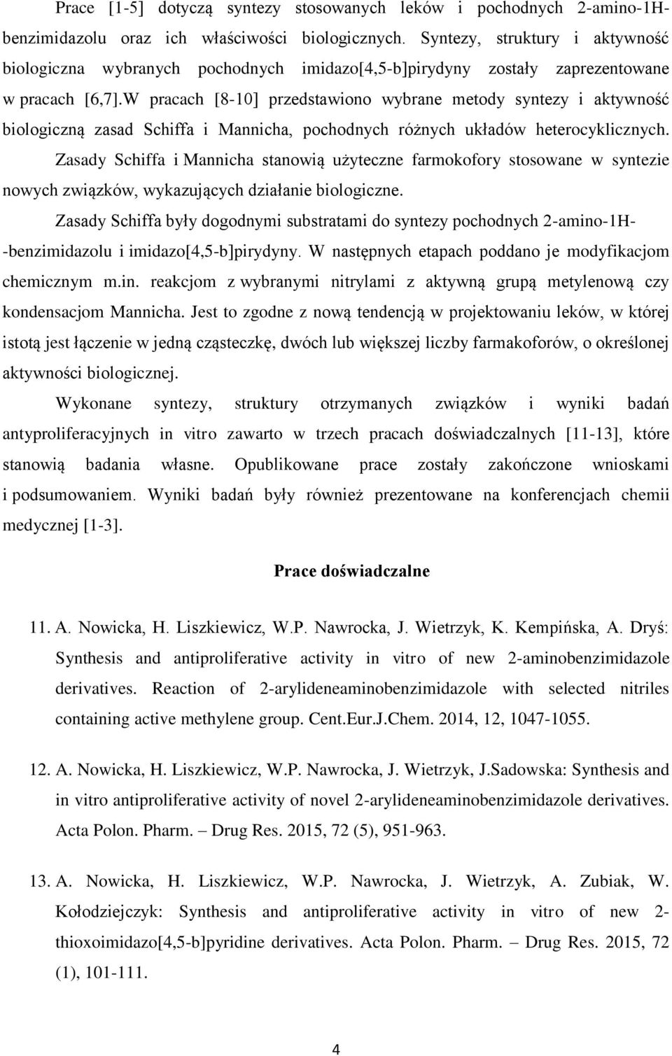 W pracach [8-10] przedstawiono wybrane metody syntezy i aktywność biologiczną zasad Schiffa i Mannicha, pochodnych różnych układów heterocyklicznych.