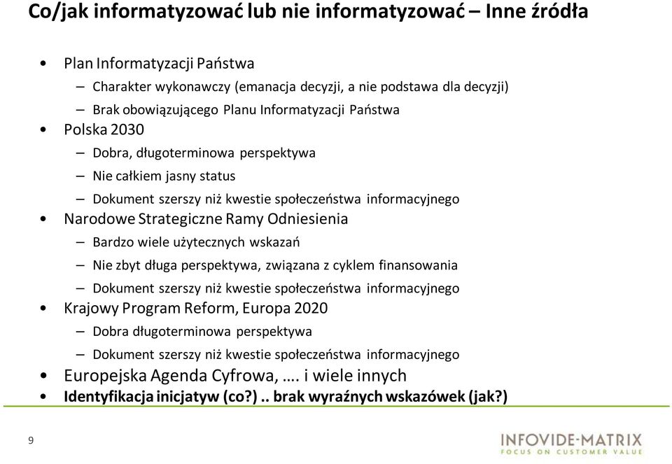 Odniesienia Bardzo wiele użytecznych wskazań Nie zbyt długa perspektywa, związana z cyklem finansowania Dokument szerszy niż kwestie społeczeństwa informacyjnego Krajowy Program Reform,