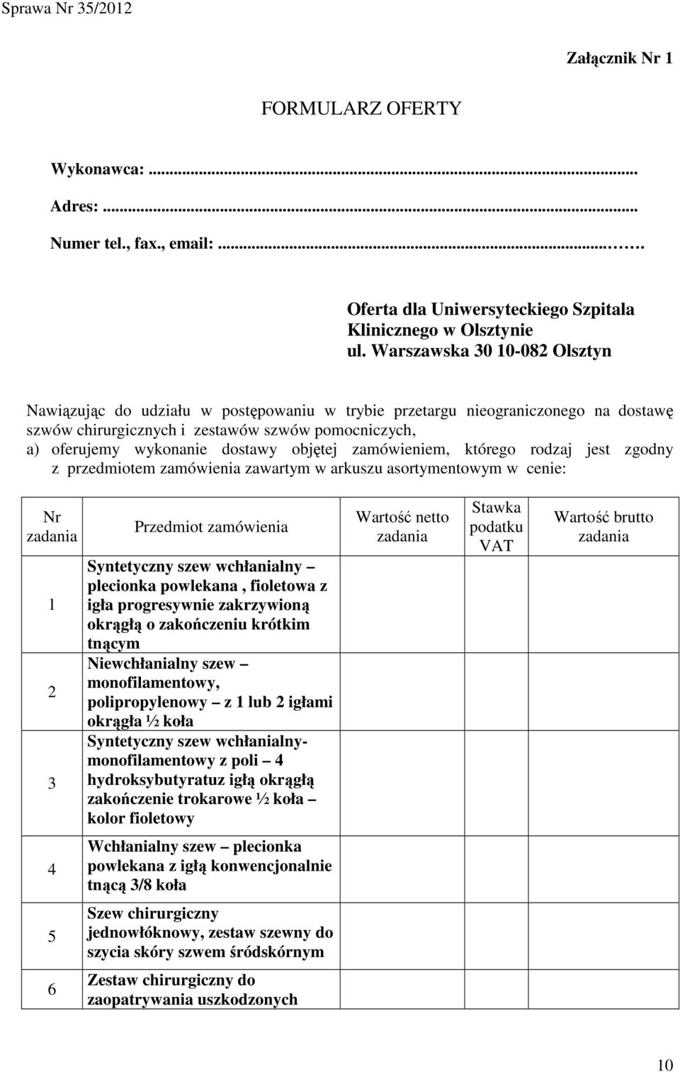 objętej zamówieniem, którego rodzaj jest zgodny z przedmiotem zamówienia zawartym w arkuszu asortymentowym w cenie: Nr zadania 1 2 3 Przedmiot zamówienia Syntetyczny szew wchłanialny plecionka