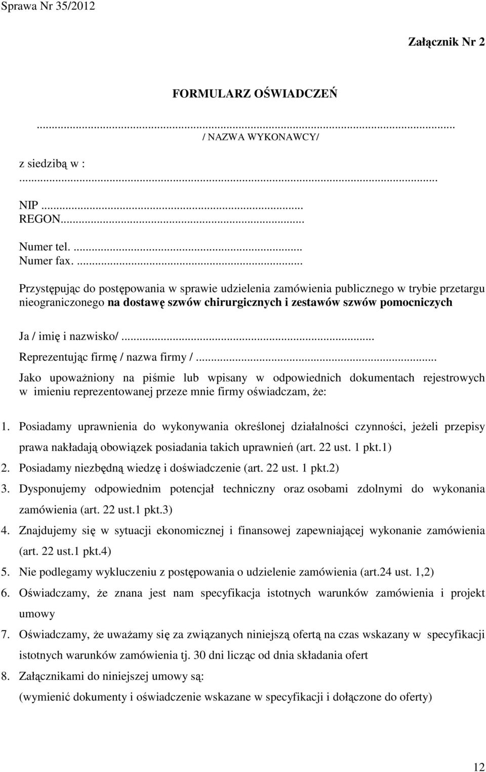 .. Reprezentując firmę / nazwa firmy /... Jako upowaŝniony na piśmie lub wpisany w odpowiednich dokumentach rejestrowych w imieniu reprezentowanej przeze mnie firmy oświadczam, Ŝe: 1.