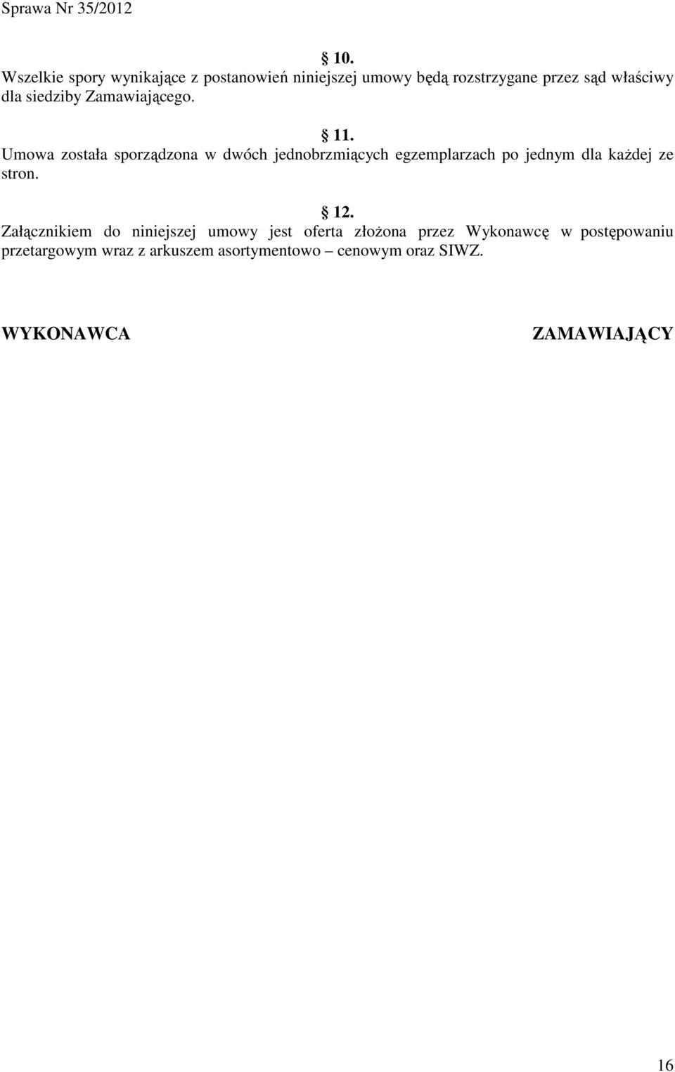 Umowa została sporządzona w dwóch jednobrzmiących egzemplarzach po jednym dla kaŝdej ze stron. 12.