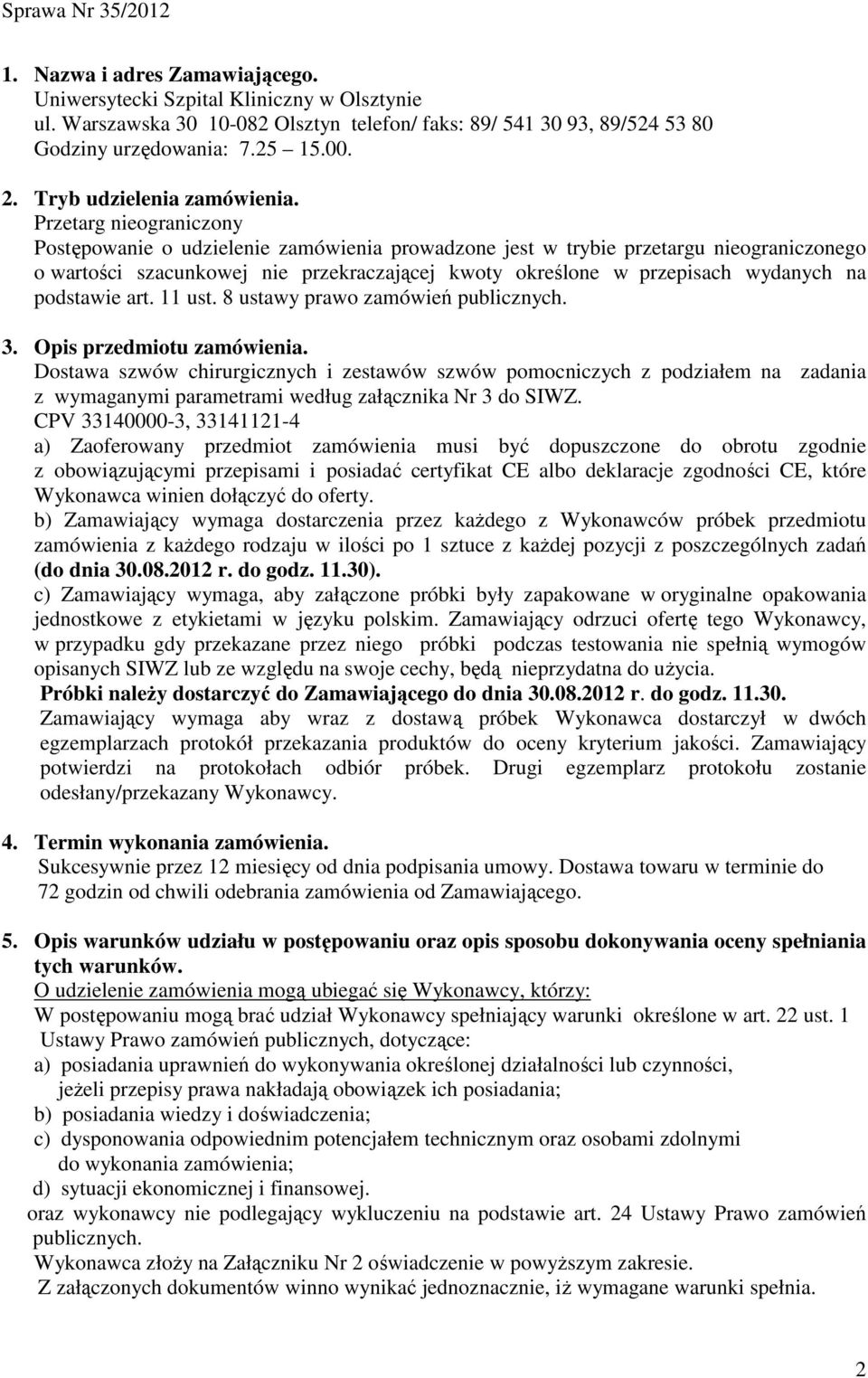 Przetarg nieograniczony Postępowanie o udzielenie zamówienia prowadzone jest w trybie przetargu nieograniczonego o wartości szacunkowej nie przekraczającej kwoty określone w przepisach wydanych na