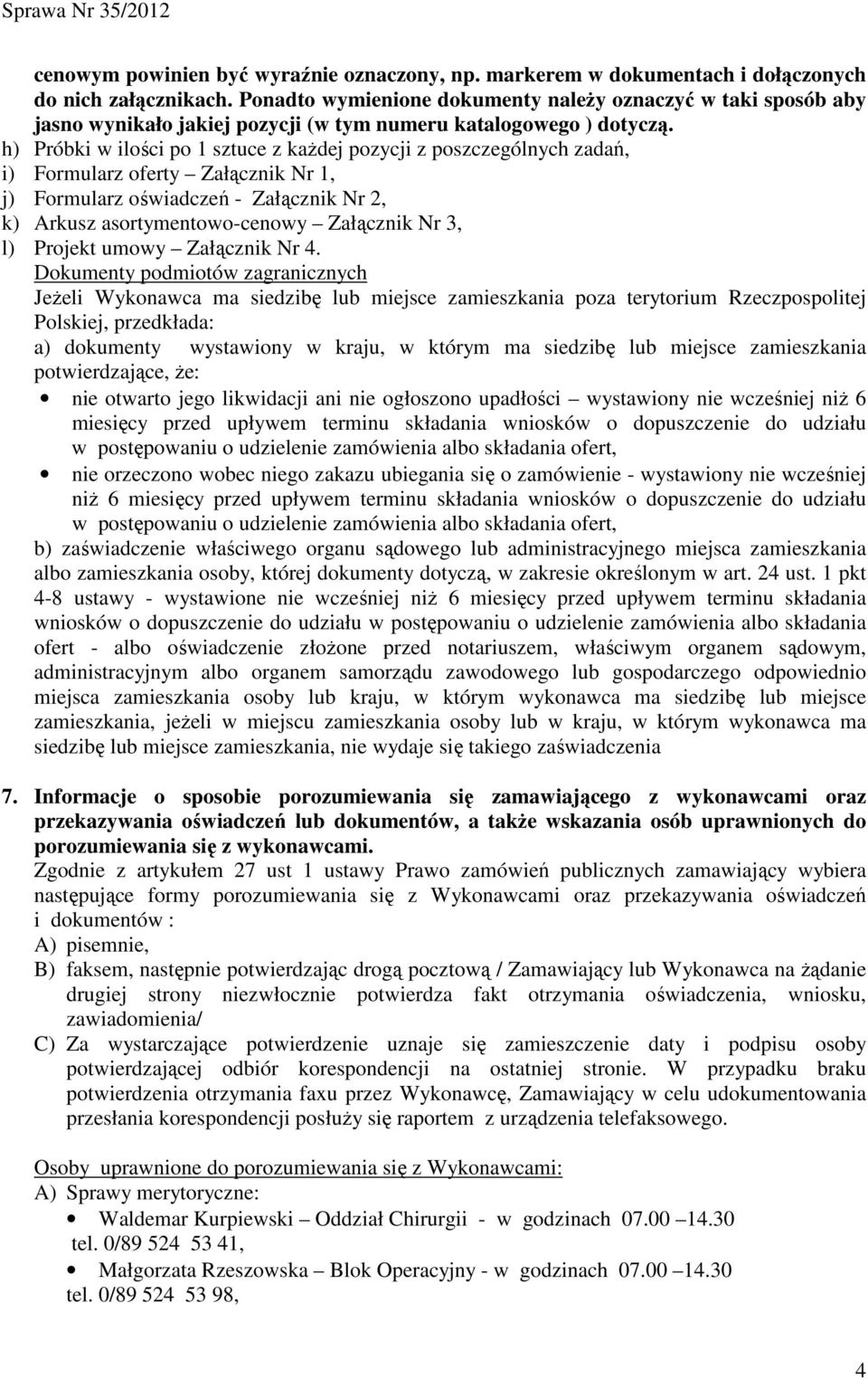 h) Próbki w ilości po 1 sztuce z kaŝdej pozycji z poszczególnych zadań, i) Formularz oferty Załącznik Nr 1, j) Formularz oświadczeń - Załącznik Nr 2, k) Arkusz asortymentowo-cenowy Załącznik Nr 3, l)