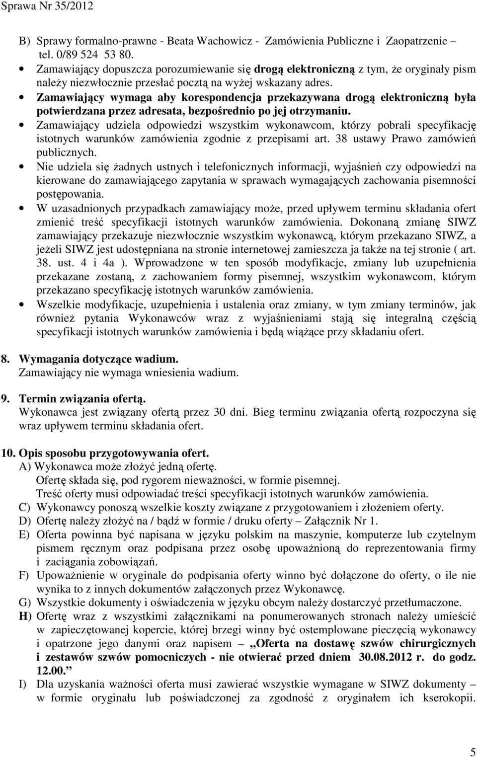 Zamawiający wymaga aby korespondencja przekazywana drogą elektroniczną była potwierdzana przez adresata, bezpośrednio po jej otrzymaniu.