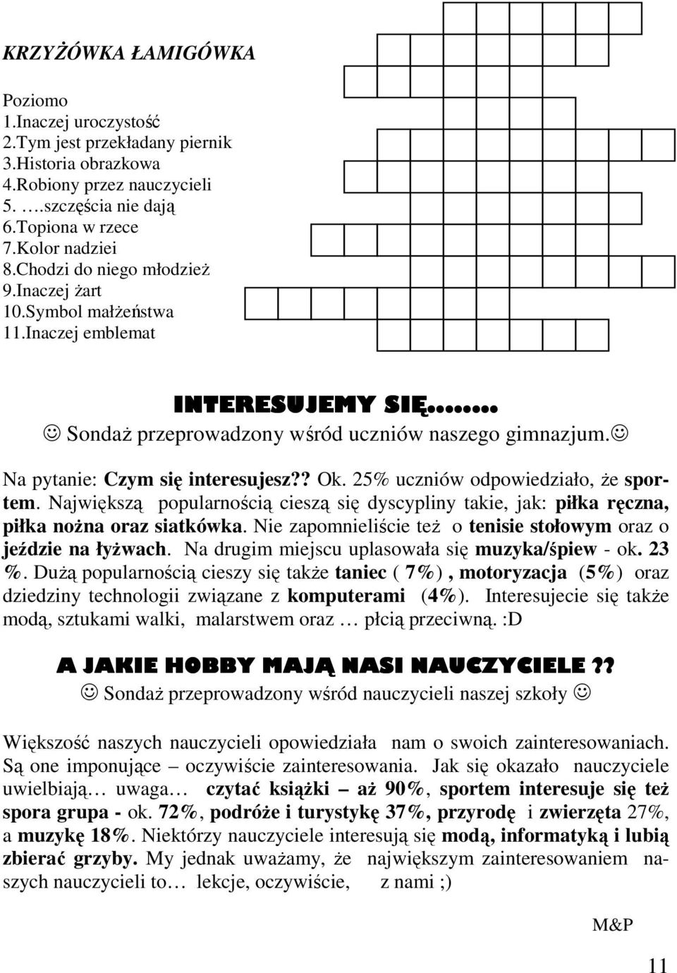 25% uczniów odpowiedziało, Ŝe sportem. Największą popularnością cieszą się dyscypliny takie, jak: piłka ręczna, piłka noŝna oraz siatkówka.