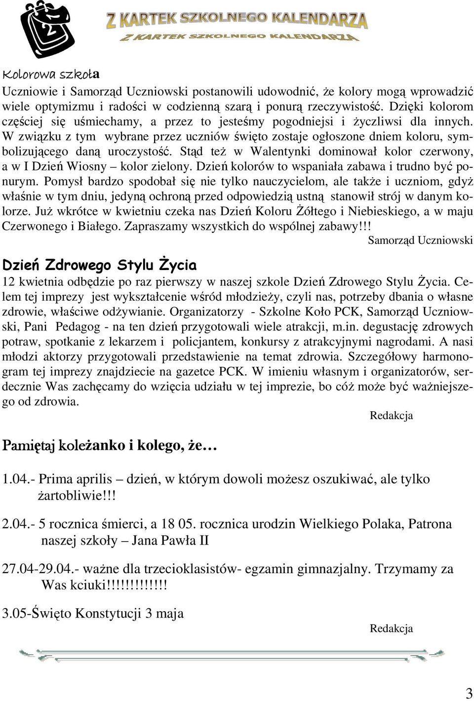 W związku z tym wybrane przez uczniów święto zostaje ogłoszone dniem koloru, symbolizującego daną uroczystość. Stąd teŝ w Walentynki dominował kolor czerwony, a w I Dzień Wiosny kolor zielony.